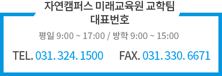 자연캠퍼스 미래교육원 교학팀 대표번호 평일 9:00 ~ 17:00 / 방학 9:00~15:00, TEL. 031.324.1500, FAX. 031.330.6671